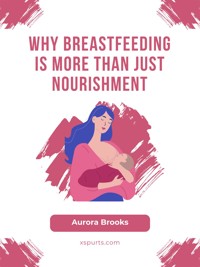 Why Breastfeeding is More Than Just Nourishment - Aurora Brooks - E-Book