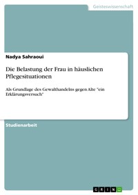 Die Belastung der Frau in häuslichen Pflegesituationen - Nadya Sahraoui - E-Book