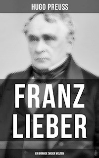 Franz Lieber - Ein Bürger zweier Welten - Hugo Preuß - E-Book