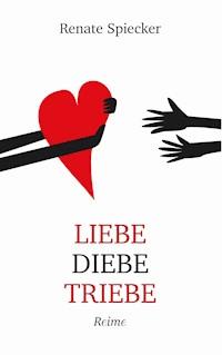 Liebe Diebe Triebe - Renate Spiecker - E-Book