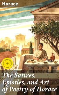 The Satires, Epistles, and Art of Poetry of Horace - Horace - E-Book