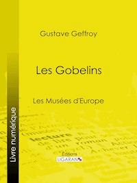 Les Gobelins - Gustave Geffroy - E-Book