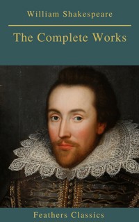 The Complete Works of William Shakespeare (Best Navigation, Active TOC) (Feathers Classics) - William Shakespeare - E-Book