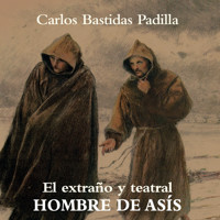 El extraño y teatral hombre de Asís - Carlos Bastidas Padilla - Hörbuch