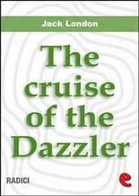 The Cruise Of The Dazzler - Jack London - E-Book