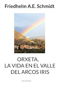 Orxeta, La vida en El Valle del Arcos Iris - Friedhelm A.E. Schmidt - E-Book