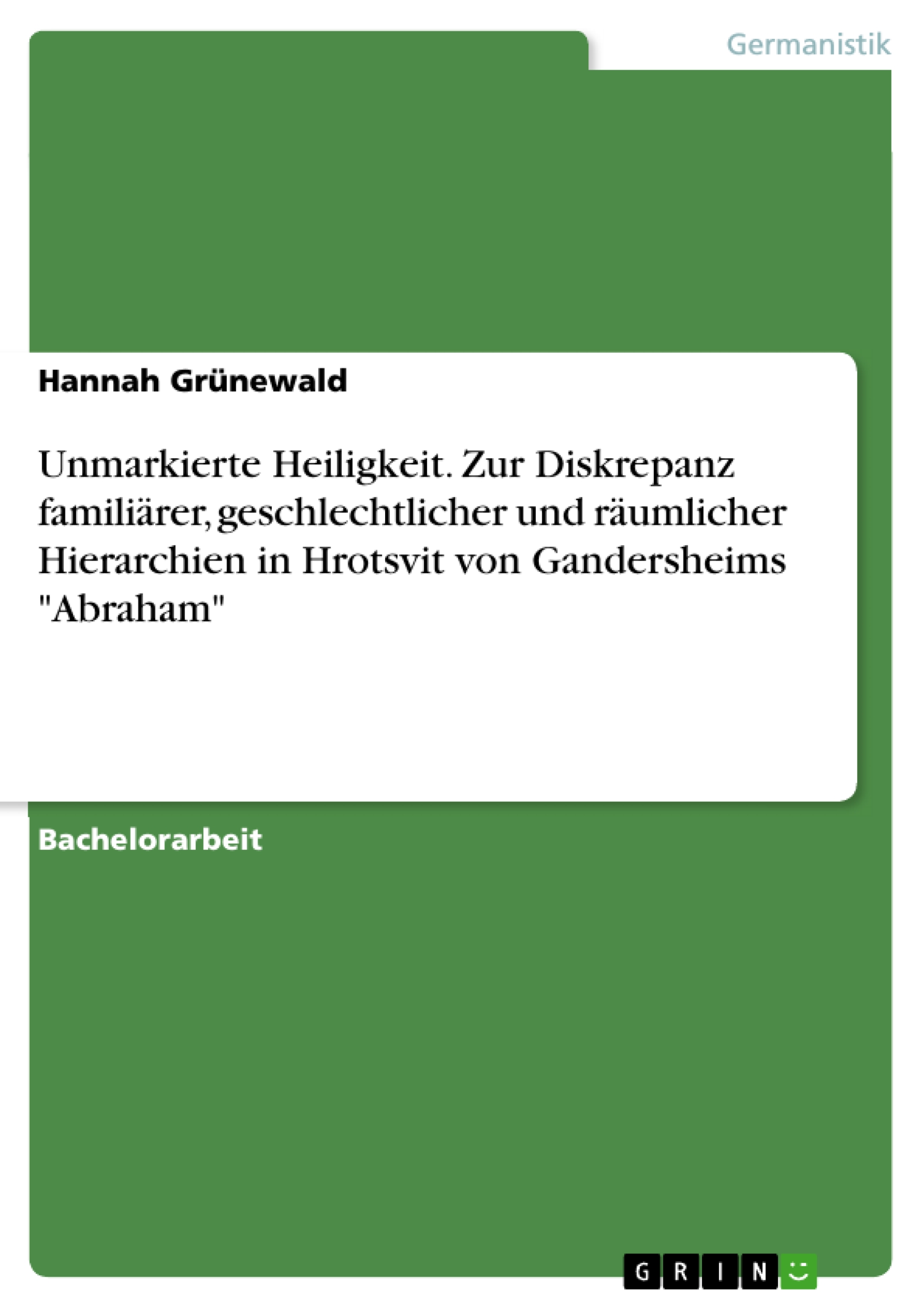Unmarkierte Heiligkeit. Zur Diskrepanz familiärer, geschlechtlicher und räumlicher Hierarchien in Hrotsvit von Gandersheims "Abraham" - Hannah Grünewald - E-Book