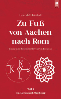 Zu Fuß von Aachen nach Rom: Bericht eines historisch interessierten Europäers - Heinrich C. Friedhoff - E-Book