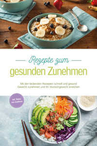 Rezepte zum gesunden Zunehmen: Mit den leckersten Rezepten schnell und gesund Gewicht zunehmen und Ihr Wunschgewicht erreichen - inkl. Shakes zum Zunehmen - Carola Mössinger - E-Book