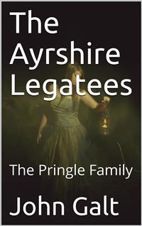 The Ayrshire Legatees; Or, The Pringle Family - John Galt - E-Book