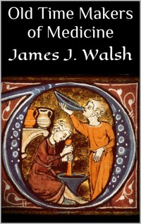 Old Time Makers of Medicine - James J. Walsh - E-Book