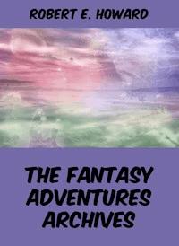 The Fantasy Adventures Archives - Robert E. Howard - E-Book