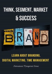 Think, Segment, Brand, Market and Success - International Management School - E-Book