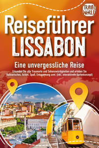 REISEFÜHRER LISSABON - Eine unvergessliche Reise: Erkunden Sie alle Traumorte und Sehenswürdigkeiten und erleben Sie Kulinarisches, Action, Spaß, Entspannung uvm. (inkl. interaktivem Kartenkonzept) - Travel World - E-Book