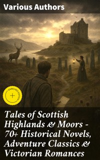 Tales of Scottish Highlands & Moors – 70+ Historical Novels, Adventure Classics & Victorian Romances - Robert Louis Stevenson - E-Book