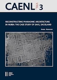 Reconstructing Pharaonic Architecture in Nubia: The Case Study of SAV1, Sai Island - Ingrid Adenstedt - kostenlos E-Book