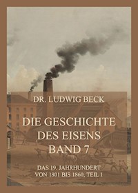 Die Geschichte des Eisens, Band 7: Das 19. Jahrhundert von 1801 bis 1860, Teil 1 - Dr. Ludwig Beck - E-Book