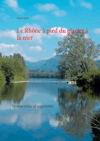 Le Rhône à pied du glacier à la mer - Patrick Huet - E-Book