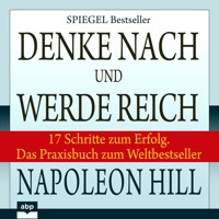 Denke nach und werde reich - 17 Schritte zum Erfolg. Das Praxisbuch zum Weltbestseller (Ungekürzt) - Napoleon Hill - Hörbuch