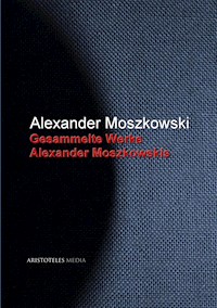 Gesammelte Werke Alexander Moszkowskis - Alexander Moszkowski - E-Book