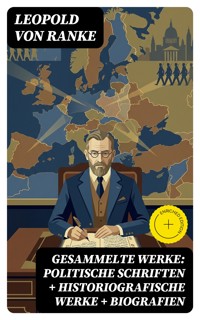 Gesammelte Werke: Politische Schriften + Historiografische Werke + Biografien - Leopold von Ranke - E-Book