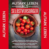 Autark leben als Selbstversorger - Wolfgang Sonnscheidt - E-Book + Hörbuch