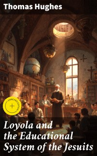 Loyola and the Educational System of the Jesuits - Thomas Hughes - E-Book