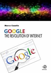 Google - The revolution of Internet - casella marco - E-Book