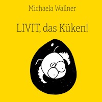 Livit, das Küken! - Michaela Wallner - E-Book