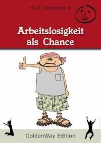 Arbeitslosigkeit als Chance - Kurt Tepperwein - E-Book