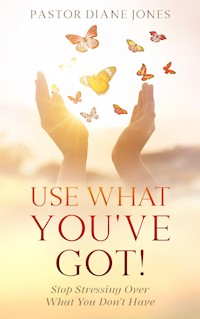 Use What You’ve Got - Pastor Diane Jones - E-Book