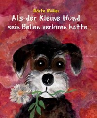 Als der kleine Hund sein Bellen verloren hatte - Dörte Müller - E-Book