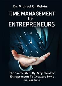 Time Management For Entrepreneurs - Dr. Michael C. Melvin - E-Book