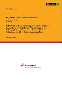 Aufnahme und Anreicherung potentiell toxischer Elemente in verschiedenen Pflanzenspezies in Abhängigkeit der Zugabe von Bodenadditiva (Klärschlamm, Gärrest) und der Anbauform - Dominic Schirmer - E-Book