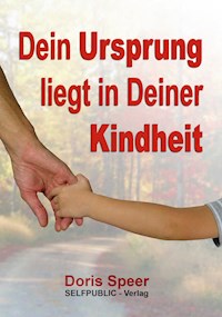 Dein Ursprung liegt in Deiner Kindheit - Doris Speer - E-Book
