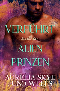Verführt durch den Alien-Prinzen - Aurelia Skye - E-Book