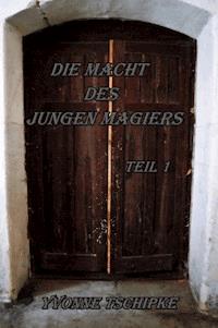 Die Macht des jungen Magiers - Yvonne Tschipke - E-Book