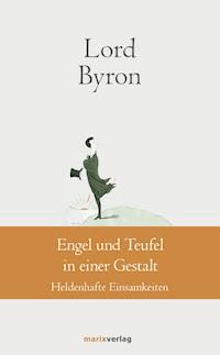 Engel und Teufel in einer Gestalt - George Gordon Noël Lord Byron - E-Book