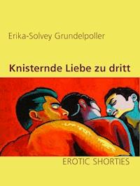 Knisternde Liebe zu dritt - Erika-Solvey Grundelpoller - E-Book