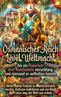 Osmanisches Reich Level Weltmacht: Als ein Imperium drei Kontinente verschlang und niemand es aufhalten konnte - Paul Schulz - E-Book