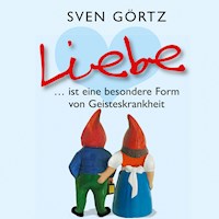 Liebe ... ist eine besondere Form von Geisteskrankheit - Sven Görtz - Hörbuch