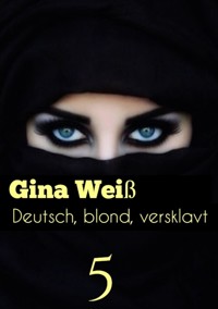 Deutsch, blond, versklavt 5 - Gina Weiß - E-Book