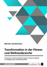 Transformation in der Fitness- und Wellnessbranche. Potenziale und Herausforderungen im Spannungsfeld von Megatrends und Wertewandel - Martina Hochheimer - E-Book