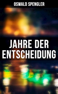 Jahre der Entscheidung - Oswald Spengler - E-Book