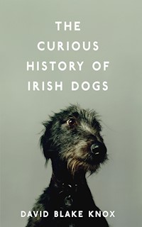 The Curious History of Irish Dogs - David Blake Knox - E-Book