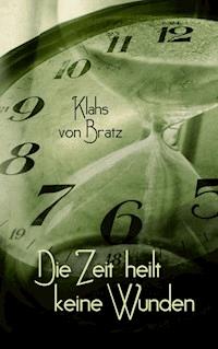 Die Zeit heilt keine Wunden - Klahs von Bratz - E-Book