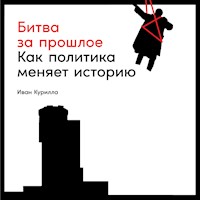 Битва за прошлое: Как политика меняет историю - Иван Курилла - Hörbuch