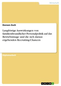 Langfristige Auswirkungen von familienfreundlicher Personalpolitik auf das Betriebsimage und die sich daraus ergebenden Recruiting-Chancen - Doreen Zoch - E-Book