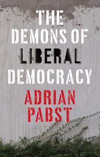 The Demons of Liberal Democracy - Adrian Pabst - E-Book