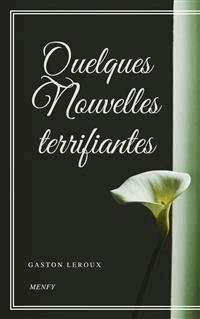 Quelques Nouvelles terrifiantes - Gaston Leroux - E-Book